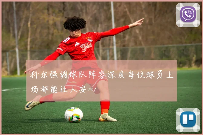 科尔强调球队阵容深度每位球员上场都能让人安心